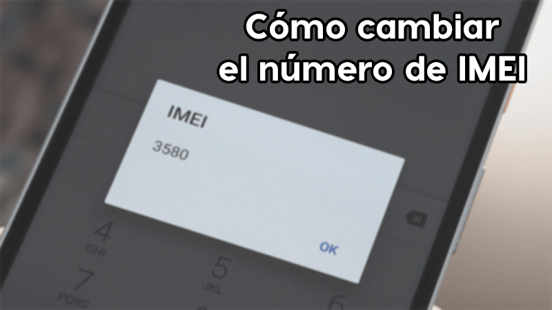 Cómo cambiar el número de IMEI de un celular con o sin root